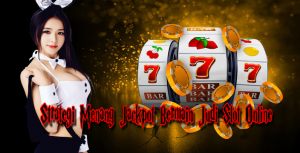 Strategi Menang Jackpot Bermain Judi Slot Online